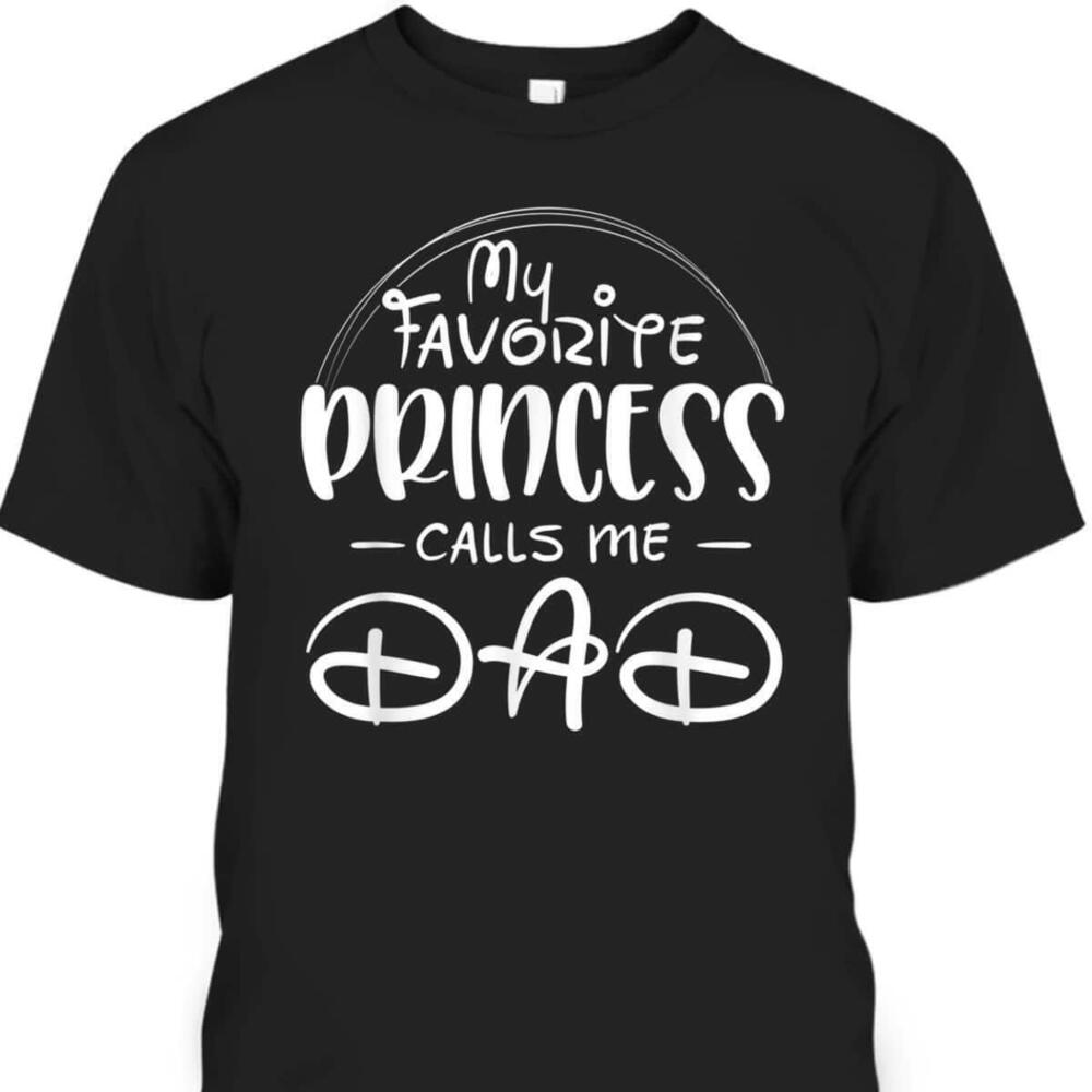 My Favorite Princess Calls Me Dad Fathers Day Tshirt Gift For Dad From Daughter